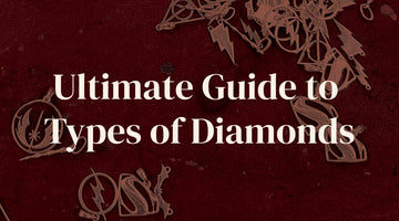 The Ultimate Guide to Types of Diamonds: More Than Just a Girl's Best Friend